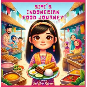 Kusuma, Sari Dewi Siti's Indonesian Food Journey: A Bilingual Children's Book (English/Bahasa Indonesia): 3 (Siti's Indonesia Adventures) Kusuma, Sari Dewi Siti's Indonesian Food Journey: A Bilingual Children's Book (English/Bahasa Indonesia): 3 (Siti's Indonesia Adventures)