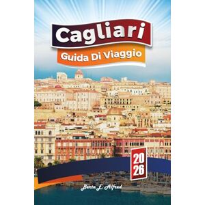 Alfred, Berta E. CAGLIARI GUIDA DI VIAGGIO 2026: Scopri la perla costiera della Sardegna: spiagge, cibo, cultura, itinerari e angoli nascosti Alfred, Berta E. CAGLIARI GUIDA DI VIAGGIO 2026: Scopri la perla costiera della Sardegna: spiagge, cibo, cultura, itinerari e angoli nascosti