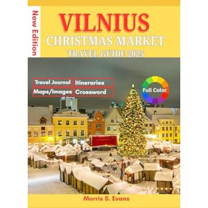 EVANS, MORRIS S. VILNIUS CHRISTMAS MARKET TRAVEL GUIDE 2025: Your Essential Companion to Lithuania’s Festive Capital: Insider Tips, Market Secrets, Budget-Friendly Holiday Magic, Local Itineraries & Easy Maps EVANS, MORRIS S. VILNIUS CHRISTMAS MARKET TRAVEL GUIDE 2025: Your Essential Companion to Lithuania’s Festive Capital: Insider Tips, Market Secrets, Budget-Friendly Holiday Magic, Local Itineraries & Easy Maps