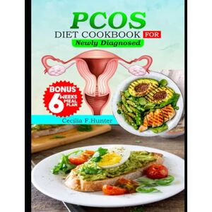 F. Hunter, Cecilia PCOS Diet Cookbook for Newly Diagnosed: 1000+ Days Easy and Healthy Recipes for Hormonal Imbalance, Anti-inflammation, Weight Loss, Fertility Boost, fuss-free Recipes with 6weeks Meal Plan F. Hunter, Cecilia PCOS Diet Cookbook for Newly Diagnosed: 1000+ Days Easy and Healthy Recipes for Hormonal Imbalance, Anti-inflammation, Weight Loss, Fertility Boost, fuss-free Recipes with 6weeks Meal Plan