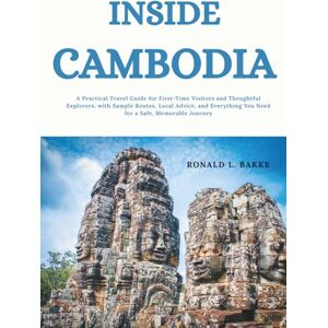 Bakke, Ronald L. INSIDE CAMBODIA: A Practical Travel Guide for First-Time Visitors and Thoughtful Explorers, with Sample Routes, Local Advice, and Everything You Need ... Memorable Journey (The Adventurous Tourist.) Bakke, Ronald L. INSIDE CAMBODIA: A Practical Travel Guide for First-Time Visitors and Thoughtful Explorers, with Sample Routes, Local Advice, and Everything You Need ... Memorable Journey (The Adventurous Tourist.)