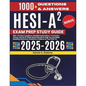 Roberts HESI A2 Study Guide: 800+ Practice Questions, Detailed Explanations, Conversion Charts, and an 8-Week Study Planner to Help You Ace Math, Reading, Grammar, Anatomy & Science on Your First Try Roberts HESI A2 Study Guide: 800+ Practice Questions, Detailed Explanations, Conversion Charts, and an 8-Week Study Planner to Help You Ace Math, Reading, Grammar, Anatomy & Science on Your First Try