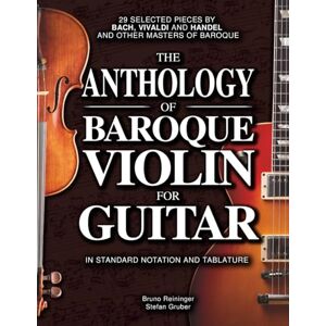 Gruber, Stefan The Anthology of Baroque Violin for Guitar: 29 Selected Pieces by Bach, Vivaldi, and Handel, and other Masters of Baroque in Standard Notation and Tablature Gruber, Stefan The Anthology of Baroque Violin for Guitar: 29 Selected Pieces by Bach, Vivaldi, and Handel, and other Masters of Baroque in Standard Notation and Tablature