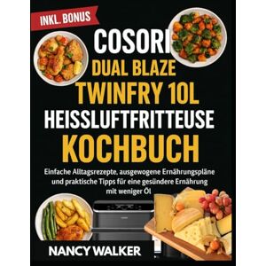 WALKER, NANCY COSORI DUAL BLAZE TWINFRY 10L HEISSLUFTFRITTEUSE KOCHBUCH: Einfache Alltagsrezepte, ausgewogene Ernährungspläne und praktische Tipps für eine gesündere Ernährung mit weniger Öl WALKER, NANCY COSORI DUAL BLAZE TWINFRY 10L HEISSLUFTFRITTEUSE KOCHBUCH: Einfache Alltagsrezepte, ausgewogene Ernährungspläne und praktische Tipps für eine gesündere Ernährung mit weniger Öl