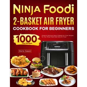 Cason, Doris Ninja Foodi 2-Basket Air Fryer Cookbook for Beginners: Simple & Delicious Ninja 2-Basket Air Fryer Recipes for Your Ninja Foodi Dual Zone Air Fryer Cason, Doris Ninja Foodi 2-Basket Air Fryer Cookbook for Beginners: Simple & Delicious Ninja 2-Basket Air Fryer Recipes for Your Ninja Foodi Dual Zone Air Fryer