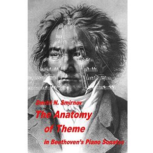 Smirnov, Mr Dmitri N. The Anatomy of Theme in Beethoven’s Piano Sonatas: 16 (Meladina Books) Smirnov, Mr Dmitri N. The Anatomy of Theme in Beethoven’s Piano Sonatas: 16 (Meladina Books)