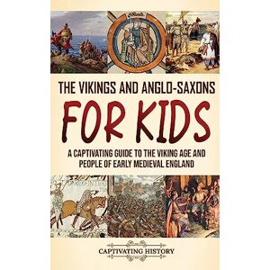 History, Captivating The Vikings and Anglo-Saxons for Kids: A Captivating Guide to the Viking Age and People of Early Medieval England History, Captivating The Vikings and Anglo-Saxons for Kids: A Captivating Guide to the Viking Age and People of Early Medieval England