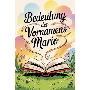 Schön, Victor Bedeutung des Vornamens Mario: Ein liebevoll gestaltetes Buch über die Bedeutung, Geschichte und bekannte Persönlichkeiten mit dem Vornamen Mario Schön, Victor Bedeutung des Vornamens Mario: Ein liebevoll gestaltetes Buch über die Bedeutung, Geschichte und bekannte Persönlichkeiten mit dem Vornamen Mario