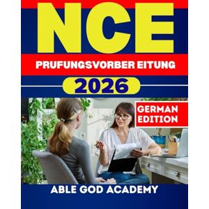 ACADEMY, ABLE GOD NCE-PRUFUNGSVORBEREITUNG 2026: Ihr vollständiger Studienführer zum Bestehen der National Counselor-Prüfung mit bewährten Strategien ACADEMY, ABLE GOD NCE-PRUFUNGSVORBEREITUNG 2026: Ihr vollständiger Studienführer zum Bestehen der National Counselor-Prüfung mit bewährten Strategien