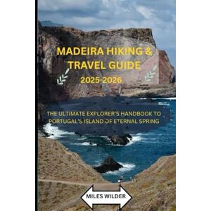 WILDER, MILES MADEIRA HIKING & TRAVEL GUIDE 2025-2026: The Ultimate Explorer’s Handbook to Portugal’s Island of Eternal Spring (TRAILBLAZERS SERIES) WILDER, MILES MADEIRA HIKING & TRAVEL GUIDE 2025-2026: The Ultimate Explorer’s Handbook to Portugal’s Island of Eternal Spring (TRAILBLAZERS SERIES)