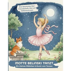 Klaus, Ingrid Motte Belinski tanzt – Ein kleines Mädchen träumt vom Tanzen Ein liebevoll illustriertes Kinderbuch ab 3+ Jahren .: über Mut, Freundschaft, ... – perfekt zum Vorlesen und Einschlafen Klaus, Ingrid Motte Belinski tanzt – Ein kleines Mädchen träumt vom Tanzen Ein liebevoll illustriertes Kinderbuch ab 3+ Jahren .: über Mut, Freundschaft, ... – perfekt zum Vorlesen und Einschlafen