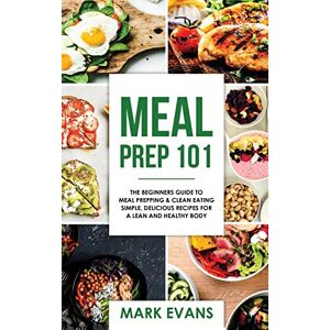 Evans, Mark Meal Prep: 101 The Beginner's Guide to Meal Prepping and Clean Eating Simple, Delicious Recipes for a Lean and Healthy Body: Volume 1 (Meal Prep Series) Evans, Mark Meal Prep: 101 The Beginner's Guide to Meal Prepping and Clean Eating Simple, Delicious Recipes for a Lean and Healthy Body: Volume 1 (Meal Prep Series)