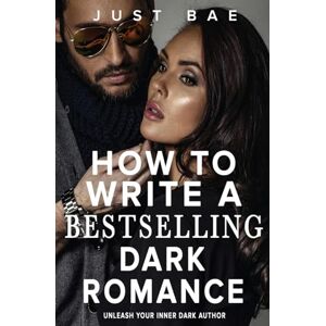 Bae, Just How to Write a Bestselling Dark Romance: Unleash Your Inner Dark Author: 15 (How to Write a Bestselling Romance) Bae, Just How to Write a Bestselling Dark Romance: Unleash Your Inner Dark Author: 15 (How to Write a Bestselling Romance)