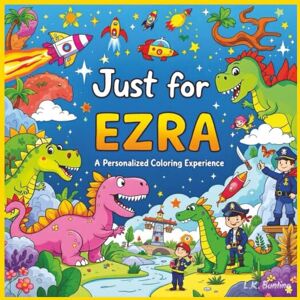 Bunting, L.K. Just for Ezra: A Personalized Coloring Experience: 50 total coloring pages 28 coloring pages featuring Ezra's name 22 coloring pages themed for boys (Personalized Coloring Book Series) Bunting, L.K. Just for Ezra: A Personalized Coloring Experience: 50 total coloring pages 28 coloring pages featuring Ezra's name 22 coloring pages themed for boys (Personalized Coloring Book Series)