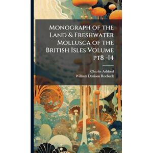Ashford, Charles Monograph of the Land & Freshwater Mollusca of the British Isles Volume pt8 -14 Ashford, Charles Monograph of the Land & Freshwater Mollusca of the British Isles Volume pt8 -14