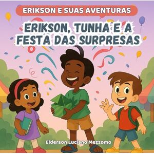 Mezzomo, Elderson Luciano Erikson, Tunha e a Festa das Surpresas: A Verdade Sempre Prevalece (Erikson e Suas Aventuras) Mezzomo, Elderson Luciano Erikson, Tunha e a Festa das Surpresas: A Verdade Sempre Prevalece (Erikson e Suas Aventuras)