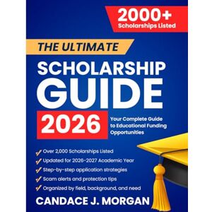 Morgan, Candace J. The Ultimate Scholarship Guide 2026: Your Complete Guide to Educational Funding Opportunities Morgan, Candace J. The Ultimate Scholarship Guide 2026: Your Complete Guide to Educational Funding Opportunities