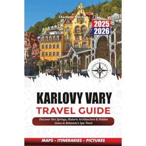 GREYSON, CHARLOTTE KARLOVY VARY TRAVEL GUIDE 2025-2026: Discover Hot Springs, Historic Architecture & Hidden Gems in Bohemia’s Spa Town GREYSON, CHARLOTTE KARLOVY VARY TRAVEL GUIDE 2025-2026: Discover Hot Springs, Historic Architecture & Hidden Gems in Bohemia’s Spa Town