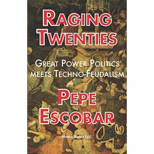 Escobar, Pepe Raging Twenties: Great Power Politics Meets Techno-Feudalism in the Era of COVID-19: 6 (Chronicles of Liquid War) Escobar, Pepe Raging Twenties: Great Power Politics Meets Techno-Feudalism in the Era of COVID-19: 6 (Chronicles of Liquid War)
