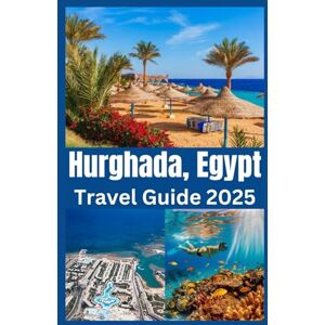 Steves, Santos M Hurghada, Egypt Travel Guide 2025: Explore Egypt’s Red Sea Paradise with Insider Tips, Hidden Gems, and the Best of Beaches, Diving & Desert Adventures Steves, Santos M Hurghada, Egypt Travel Guide 2025: Explore Egypt’s Red Sea Paradise with Insider Tips, Hidden Gems, and the Best of Beaches, Diving & Desert Adventures