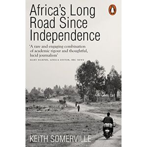 Somerville, Keith Africa's Long Road Since Independence: The Many Histories of a Continent (Penguin history) Somerville, Keith Africa's Long Road Since Independence: The Many Histories of a Continent (Penguin history)