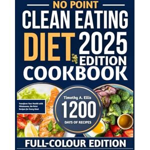 A. Ellis, Timothy NO POINT CLEAN EATING DIET COOKBOOK: Transform Your Health with Wholesome, No-Point Recipes for Every Meal A. Ellis, Timothy NO POINT CLEAN EATING DIET COOKBOOK: Transform Your Health with Wholesome, No-Point Recipes for Every Meal