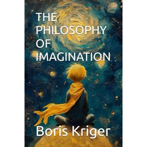 Kriger, Boris THE PHILOSOPHY OF IMAGINATION: 26 (Philosophical Questions) Kriger, Boris THE PHILOSOPHY OF IMAGINATION: 26 (Philosophical Questions)