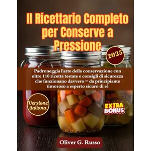 Russo, Oliver G. Il Ricettario Completo per Conserve a Pressione: Padroneggia l'arte della conservazione con oltre 110 ricette testate e consigli di sicurezza che ... principiante timoroso a esperto sicuro di sé Russo, Oliver G. Il Ricettario Completo per Conserve a Pressione: Padroneggia l'arte della conservazione con oltre 110 ricette testate e consigli di sicurezza che ... principiante timoroso a esperto sicuro di sé
