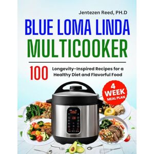 Reed, Dr Jentezen Blue Loma Linda Multicooker Cookbook: 100 Longevity-Inspired Recipes for a Healthy Diet and Flavorful Food 4 Weeks Meal Plan Inside (Blue Region Multicooker Edition) Reed, Dr Jentezen Blue Loma Linda Multicooker Cookbook: 100 Longevity-Inspired Recipes for a Healthy Diet and Flavorful Food 4 Weeks Meal Plan Inside (Blue Region Multicooker Edition)