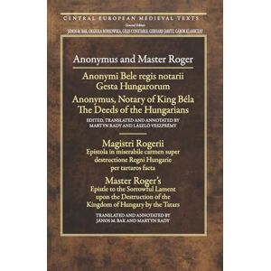 Anonymus and Master Roger: Gesta Hungarorum/The Deeds of the Hungarian; Epistola in Miserabile Carmen Super Destructione Regni Hungarie Per Tarta: 05 (Central European Medieval Texts CEU Press) Anonymus and Master Roger: Gesta Hungarorum/The Deeds of the Hungarian; Epistola in Miserabile Carmen Super Destructione Regni Hungarie Per Tarta: 05 (Central European Medieval Texts CEU Press)