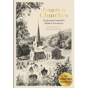 Sherlock, Luke Forgotten Churches: Exploring England's Hidden Treasures: The Sunday Times Bestseller Sherlock, Luke Forgotten Churches: Exploring England's Hidden Treasures: The Sunday Times Bestseller