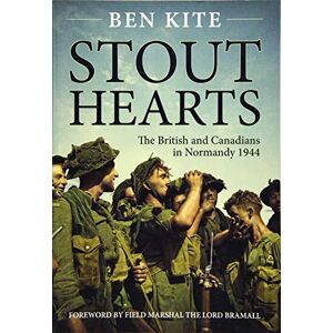 Kite, Ben Stout Hearts: The British And Canadians In Normandy 1944 Kite, Ben Stout Hearts: The British And Canadians In Normandy 1944