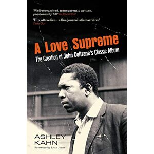 Kahn, Ashley A Love Supreme: The Creation Of John Coltrane's Classic Album Kahn, Ashley A Love Supreme: The Creation Of John Coltrane's Classic Album