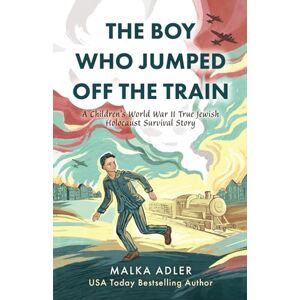 Adler, Malka The Boy Who Jumped Off the Train: A Children's World War II True Jewish Holocaust Survival Story (World War II True Story) Adler, Malka The Boy Who Jumped Off the Train: A Children's World War II True Jewish Holocaust Survival Story (World War II True Story)