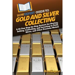 HowExpert Guide to Gold and Silver Collecting: A 60-Day Step-by-Step System for Buying, Selling, Collecting, and Investing in Gold, Silver, and Other Precious Metals HowExpert Guide to Gold and Silver Collecting: A 60-Day Step-by-Step System for Buying, Selling, Collecting, and Investing in Gold, Silver, and Other Precious Metals