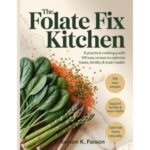Faison, Ramon K. The Folate Fix Kitchen: A Practical Cooking Guide with 100 Easy Recipes to Optimize Folate, Fertility & Brain Health. Faison, Ramon K. The Folate Fix Kitchen: A Practical Cooking Guide with 100 Easy Recipes to Optimize Folate, Fertility & Brain Health.