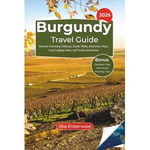 Emberwood, Silas Burgundy Travel Guide 2026: Discover Charming Châteaux, Scenic Walks, Itineraries, Maps, Local Lodging Gems, and Family Adventures Emberwood, Silas Burgundy Travel Guide 2026: Discover Charming Châteaux, Scenic Walks, Itineraries, Maps, Local Lodging Gems, and Family Adventures