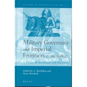 Military Governors and Imperial Frontiers c. 1600-1800: A Study of Scotland and Empires: 17 (History of Warfare, 17) Military Governors and Imperial Frontiers c. 1600-1800: A Study of Scotland and Empires: 17 (History of Warfare, 17)