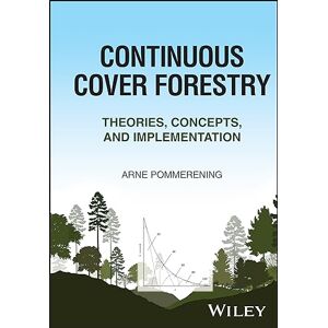 Pommerening, Arne Continuous Cover Forestry: Theories, Concepts, and Implementation Pommerening, Arne Continuous Cover Forestry: Theories, Concepts, and Implementation