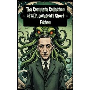 Lovecraft, H P The Complete Collection of H.P. Lovecraft Short Fiction Lovecraft, H P The Complete Collection of H.P. Lovecraft Short Fiction