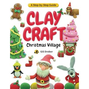 Drober, Gili Clay Craft: Christmas Village: A Kid’s Step-by-Step Guide to Creating Their Own Christmas Village Using Modeling Clay, for Children Ages 6-13 (Clay Craft Books for Kids) Drober, Gili Clay Craft: Christmas Village: A Kid’s Step-by-Step Guide to Creating Their Own Christmas Village Using Modeling Clay, for Children Ages 6-13 (Clay Craft Books for Kids)