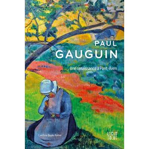 Boyle-Turner, Caroline Paul Gauguin: Une renaissance à Pont-Aven Boyle-Turner, Caroline Paul Gauguin: Une renaissance à Pont-Aven