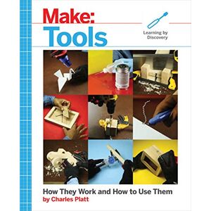Platt, Charles Make: Tools: How They Work and How to Use Them (Make: Technology on Your Time) Platt, Charles Make: Tools: How They Work and How to Use Them (Make: Technology on Your Time)