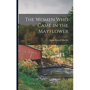 Marble, Annie Russell The Women Who Came in the Mayflower Marble, Annie Russell The Women Who Came in the Mayflower