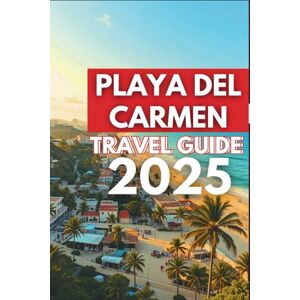Larsen, Christopher M. PLAYA DEL CARMEN TRAVEL GUIDE 2025: Discover beaches and routes, gastronomy, adventure and tourist information. Larsen, Christopher M. PLAYA DEL CARMEN TRAVEL GUIDE 2025: Discover beaches and routes, gastronomy, adventure and tourist information.