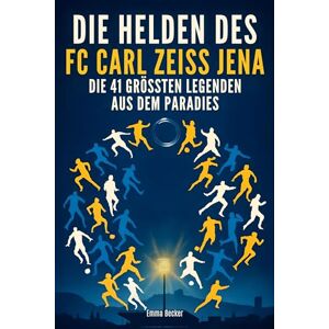 Becker Die Helden des FC Carl Zeiss Jena: Die 41 größten Legenden aus dem Paradies Becker Die Helden des FC Carl Zeiss Jena: Die 41 größten Legenden aus dem Paradies