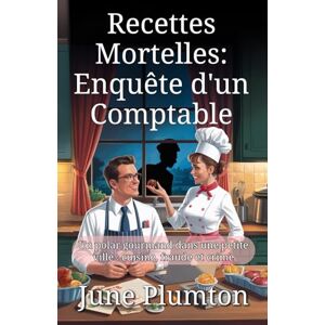 Plumton, June Recettes Mortelles: Enquête d'un Comptable: Un polar gourmand dans une petite ville : cuisine, fraude et crime Plumton, June Recettes Mortelles: Enquête d'un Comptable: Un polar gourmand dans une petite ville : cuisine, fraude et crime