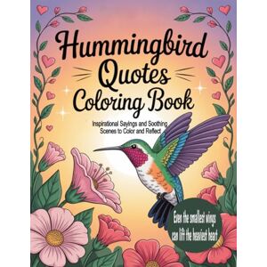 Graphics Arts, Olajumoke Hummingbird Quotes Coloring Book: Inspirational Sayings and Soothing Scenes to Color and Reflect Graphics Arts, Olajumoke Hummingbird Quotes Coloring Book: Inspirational Sayings and Soothing Scenes to Color and Reflect