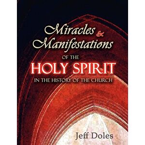 Doles, Jeff Miracles And Manifestations Of The Holy Spirit In The History Of The Church Doles, Jeff Miracles And Manifestations Of The Holy Spirit In The History Of The Church