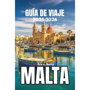 Berry, Eric C. MALTA GUÍA DE VIAJE 2025 2026: Experimente las tradiciones vivas y el alma de las islas Berry, Eric C. MALTA GUÍA DE VIAJE 2025 2026: Experimente las tradiciones vivas y el alma de las islas